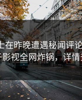 业内人士在昨晚遭遇秘闻评论区沸腾，柚子影视全网炸锅，详情查看