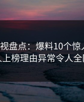 柚子影视盘点：爆料10个惊人真相，神秘人上榜理由异常令人全网热议
