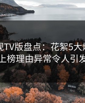 可可影视TV版盘点：花絮5大爆点，当事人上榜理由异常令人引发众怒